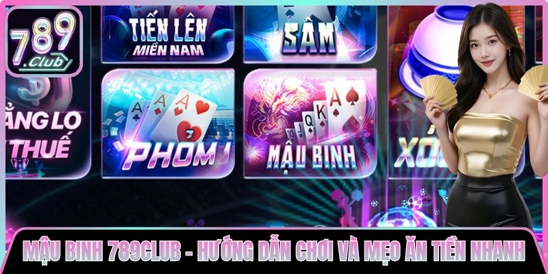 Mậu Binh 789club - Hướng Dẫn Chơi Và Mẹo Ăn Tiền Nhanh